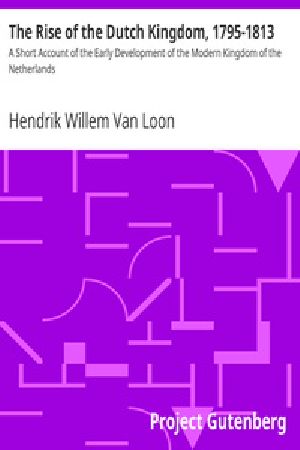 [Gutenberg 38595] • The Rise of the Dutch Kingdom, 1795-1813 / A Short Account of the Early Development of the Modern Kingdom of the Netherlands